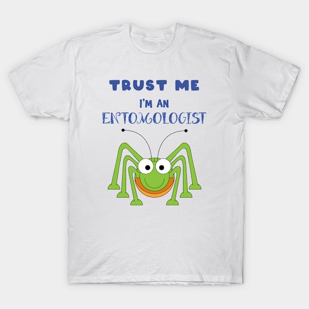 Trust Me I'm An Entomologist T-Shirt by JKFDesigns